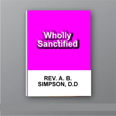 Wholly Sanctified by  Rev. A. B. Simpson, D.D