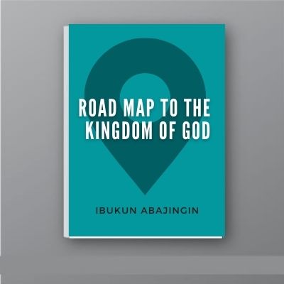 ROAD MAP TO THE KINGDOM OF GOD by  Ibukun Abajingin